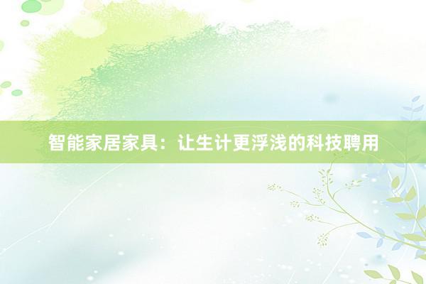 智能家居家具：让生计更浮浅的科技聘用
